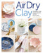 Artisan Air-Dry Clay: The Beginner's Guide to Easy, Inexpensive & Stylish No-Kiln Pottery-Radka Hostasova-znshoping.store