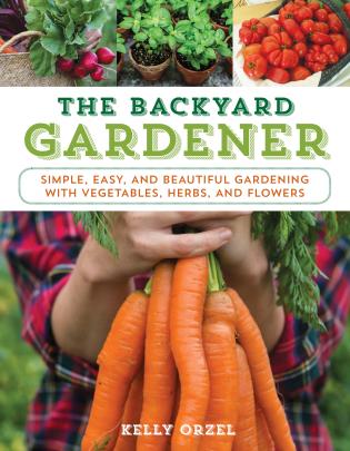 The Backyard Gardener: Simple, Easy, and Beautiful Gardening with Vegetables, Herbs, and Flowers-Kelly Orzel-znshoping.store